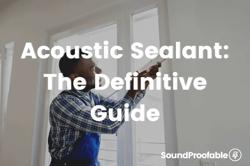 Acoustic Sealant: The Definitive Guide