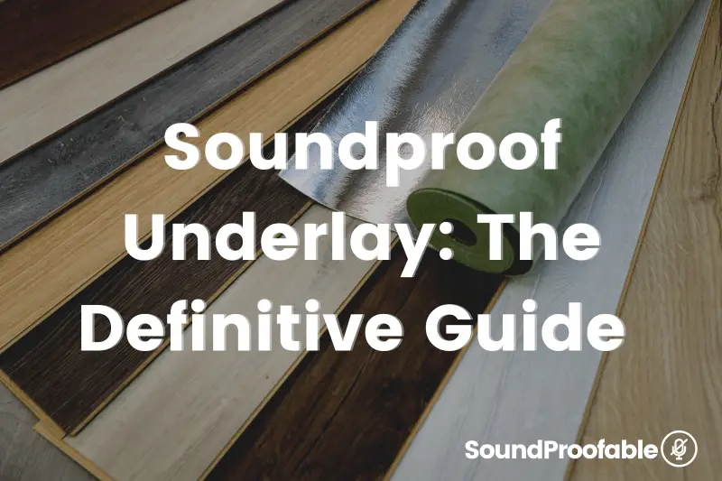 Soundproof Underlay: The Definitive Guide