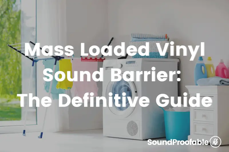 Mass Loaded Vinyl Sound Barrier: The Definitive Guide